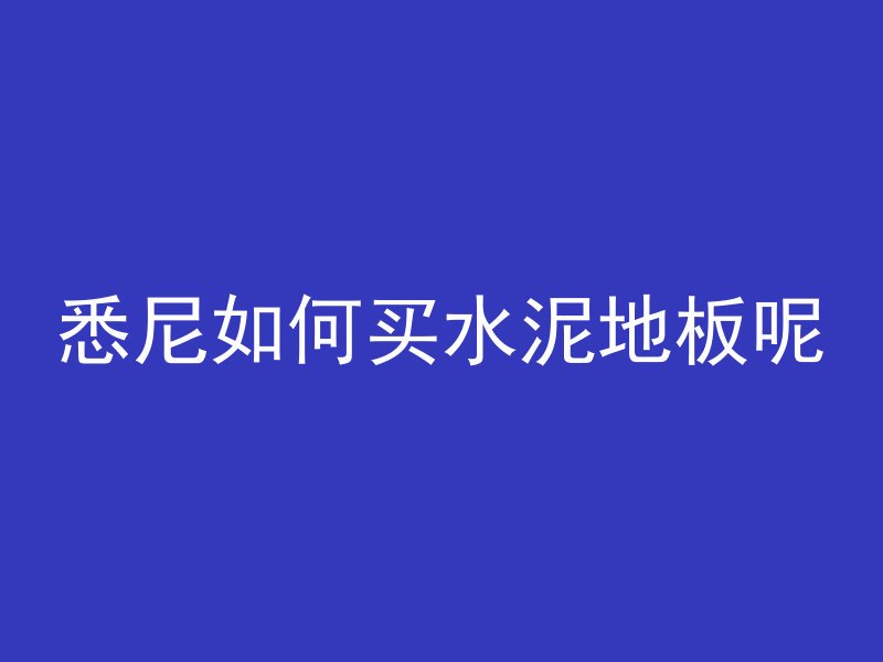 悉尼如何买水泥地板呢