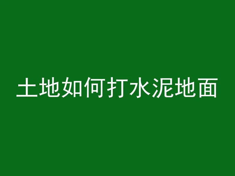 土地如何打水泥地面