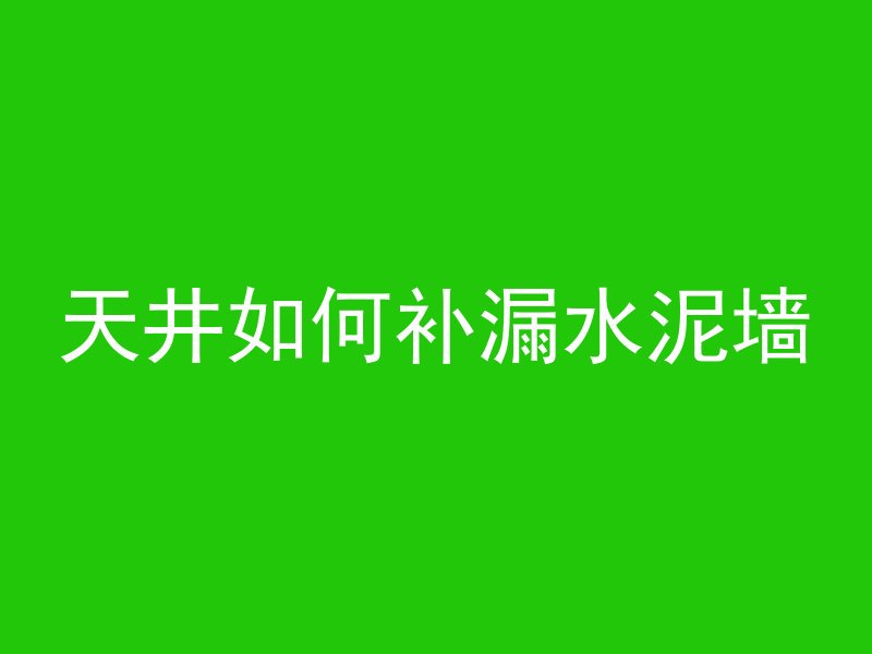 天井如何补漏水泥墙