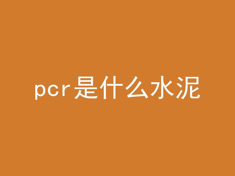 pcr是什么水泥