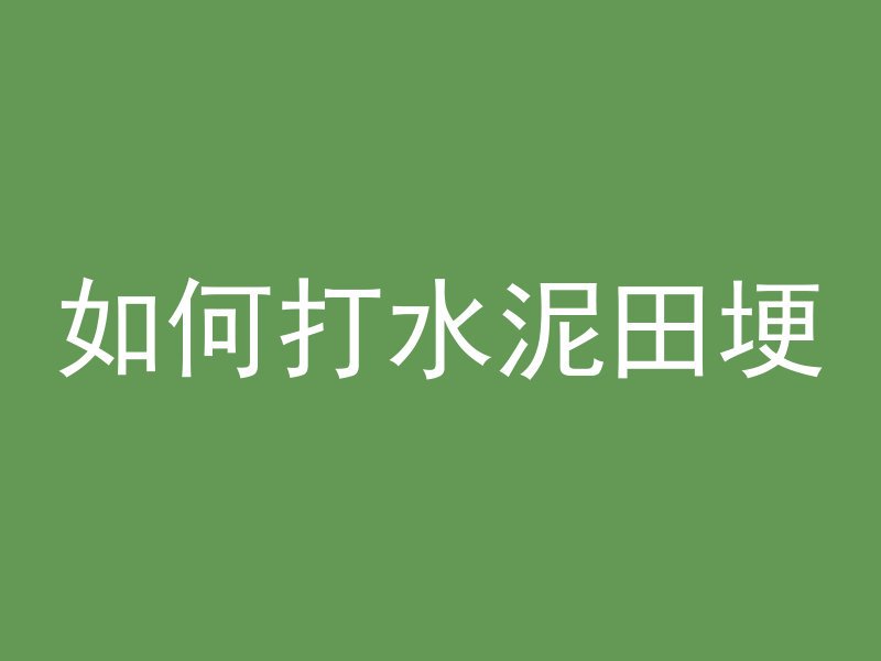 如何打水泥田埂