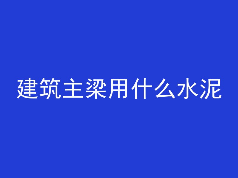 建筑主梁用什么水泥