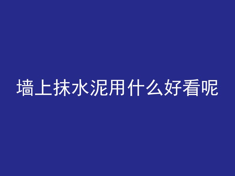 墙上抹水泥用什么好看呢