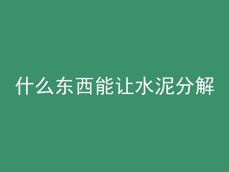 什么东西能让水泥分解