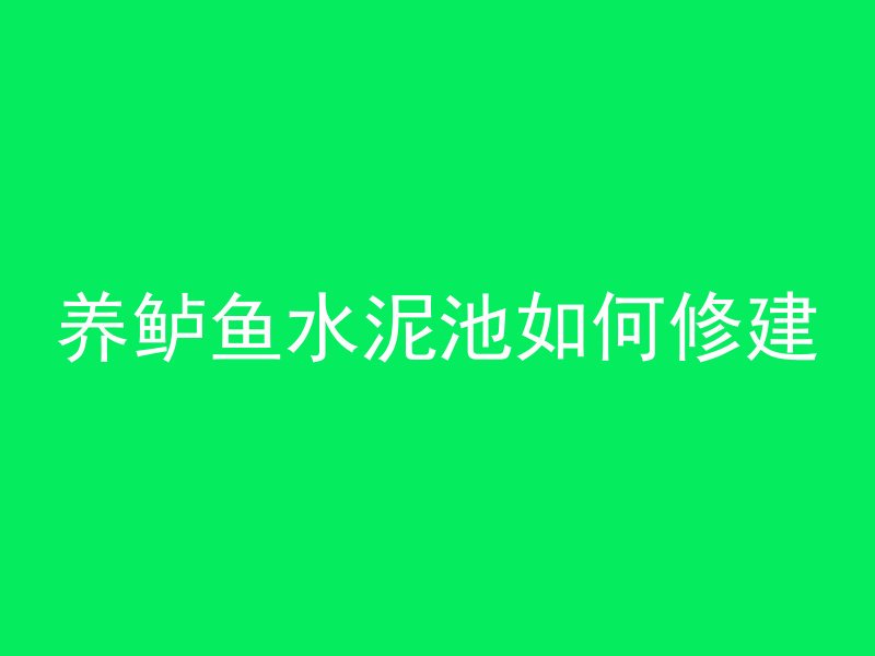 养鲈鱼水泥池如何修建