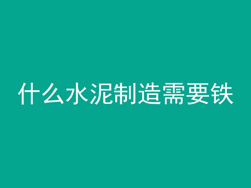 什么水泥制造需要铁