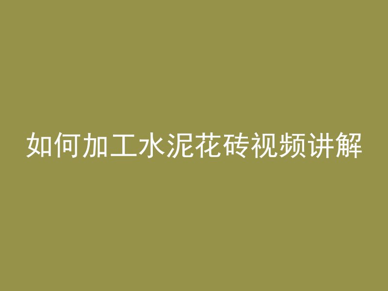 如何加工水泥花砖视频讲解