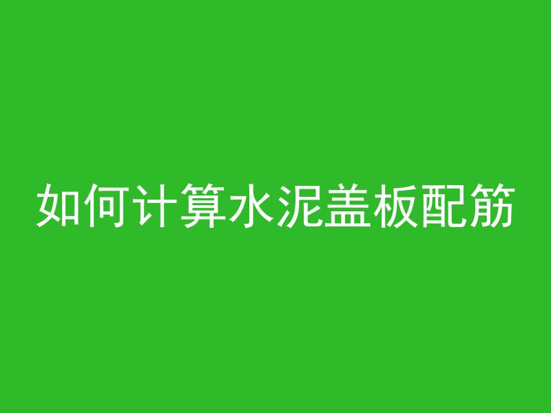 如何计算水泥盖板配筋