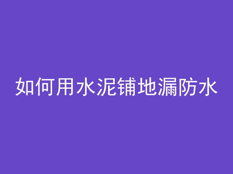 如何用水泥铺地漏防水