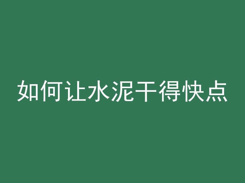 如何让水泥干得快点