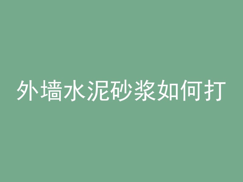 外墙水泥砂浆如何打