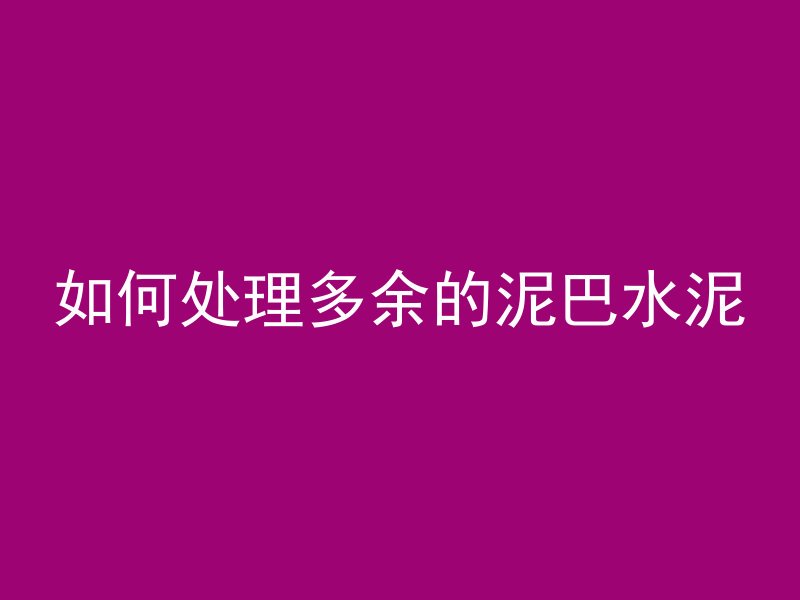 如何处理多余的泥巴水泥