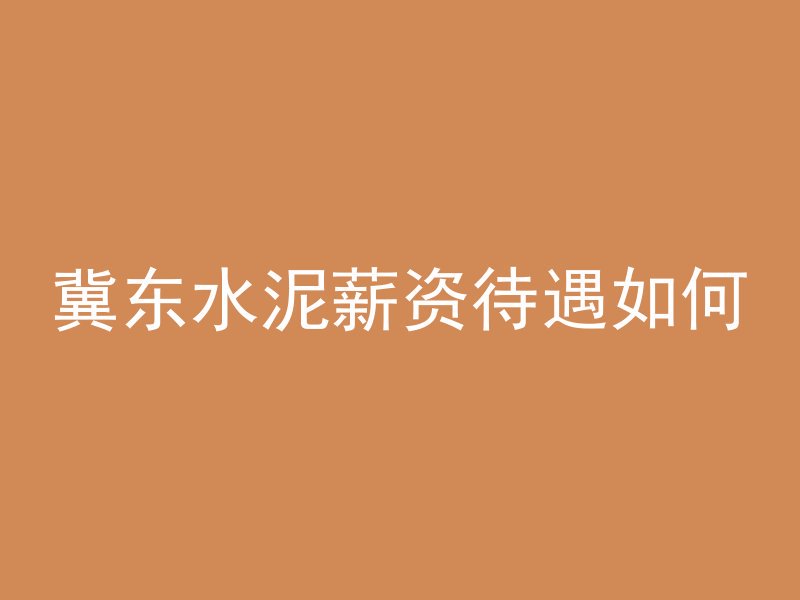 冀东水泥薪资待遇如何