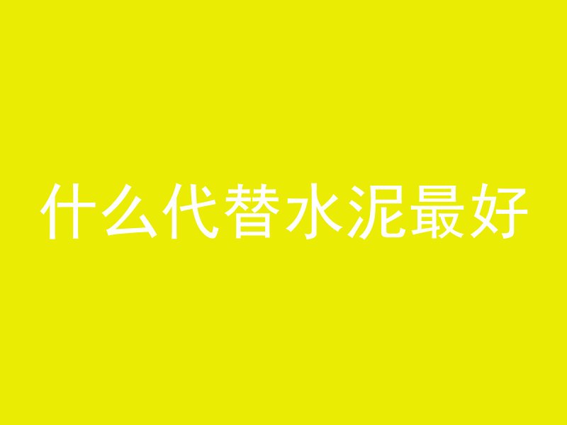 什么代替水泥最好