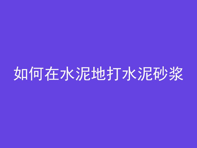 如何在水泥地打水泥砂浆