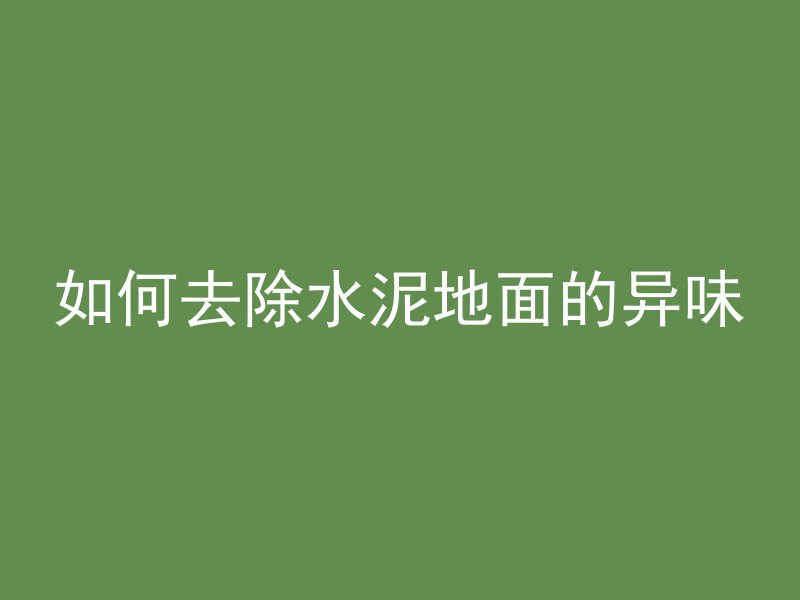 如何去除水泥地面的异味