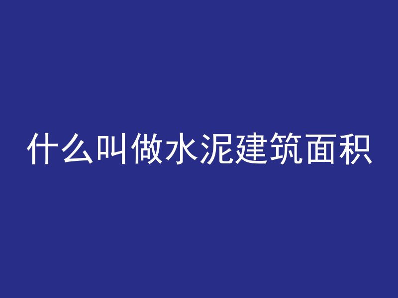 什么叫做水泥建筑面积