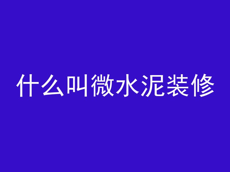 什么叫微水泥装修