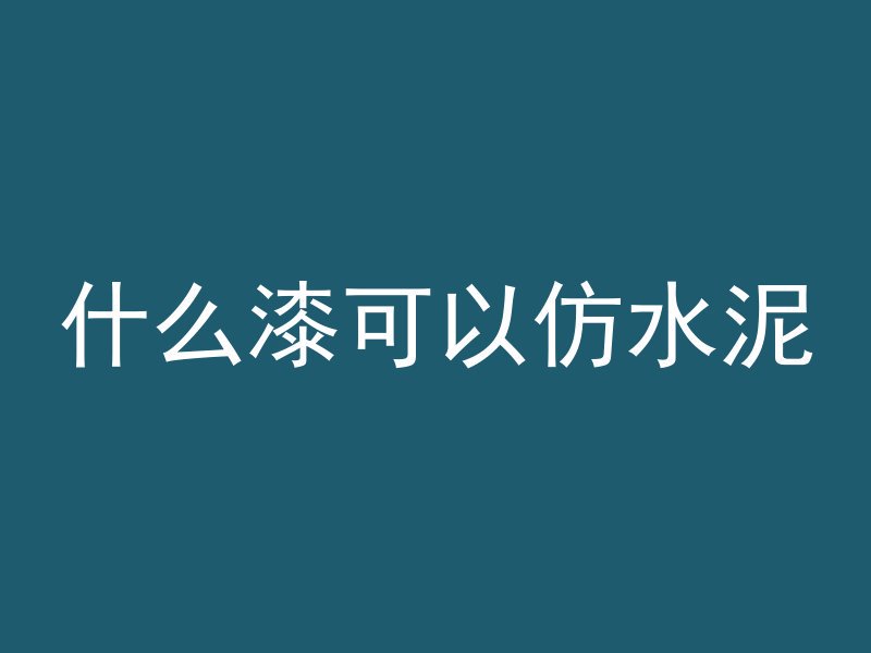 什么漆可以仿水泥