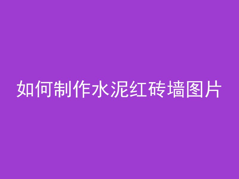 如何制作水泥红砖墙图片