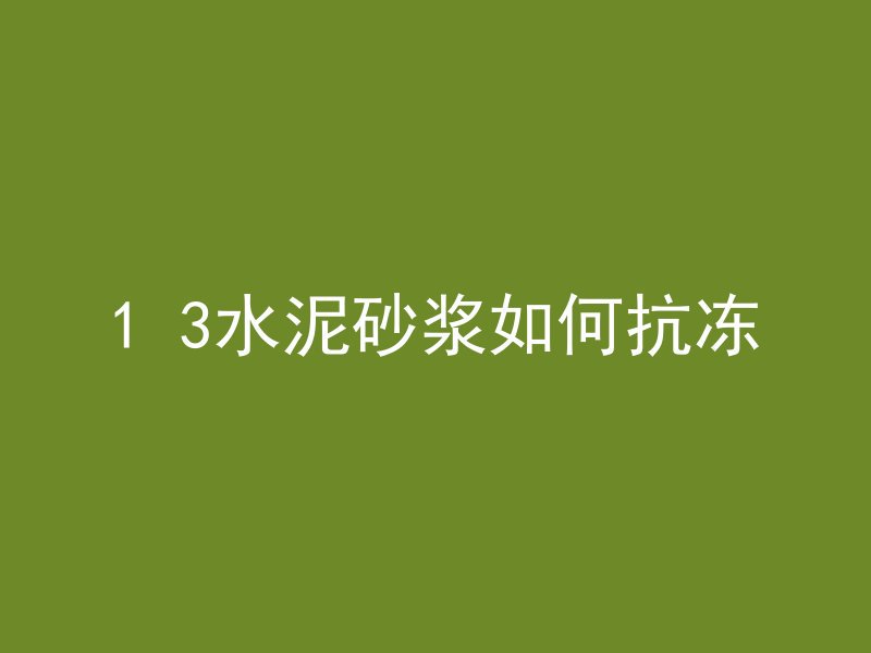 1 3水泥砂浆如何抗冻