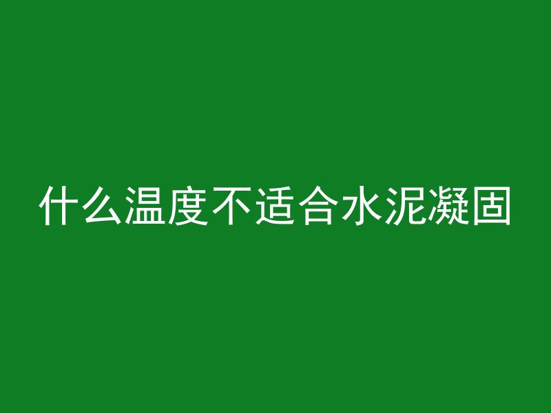 什么温度不适合水泥凝固