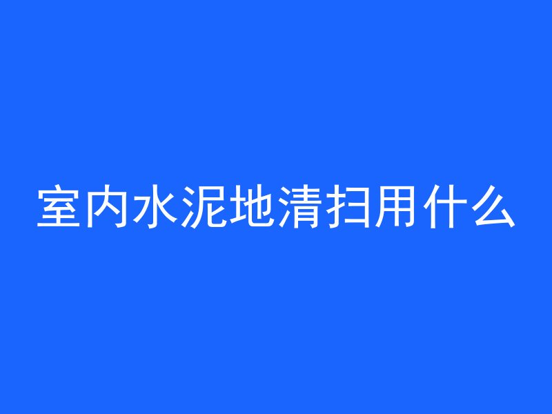 室内水泥地清扫用什么