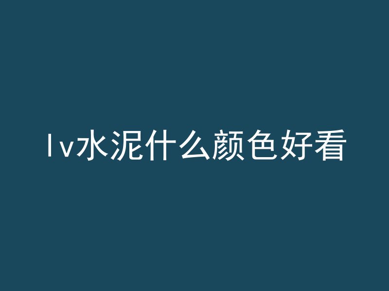 lv水泥什么颜色好看