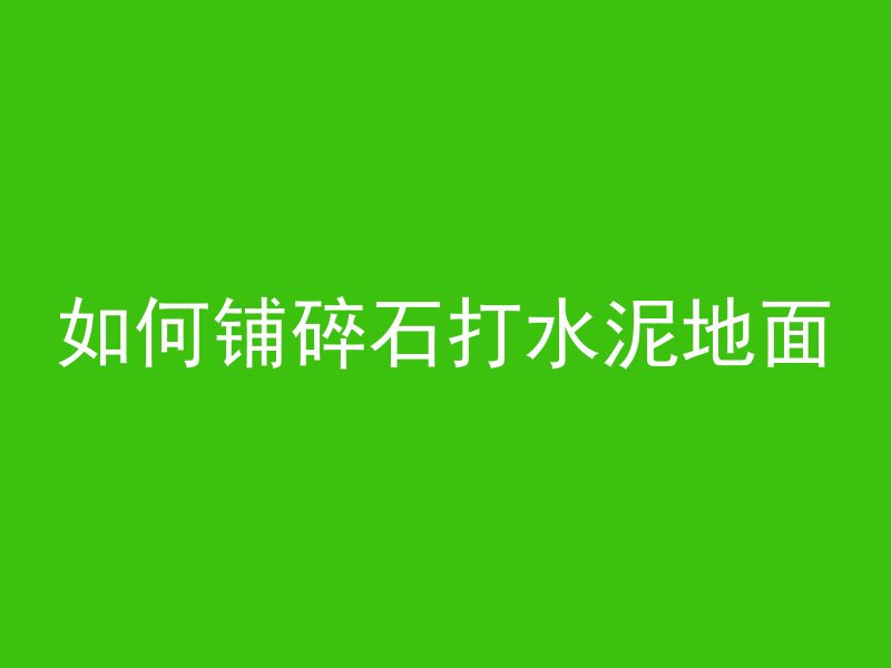 如何铺碎石打水泥地面