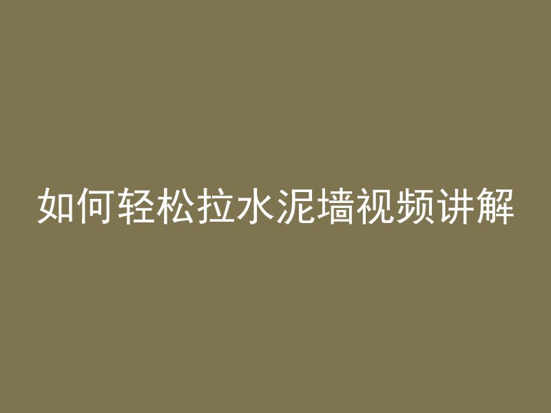 如何轻松拉水泥墙视频讲解