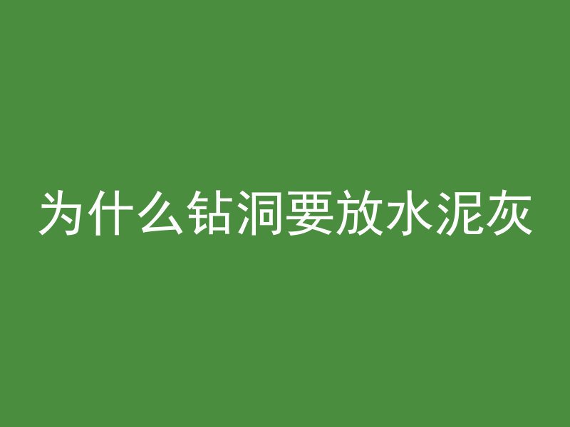 为什么钻洞要放水泥灰