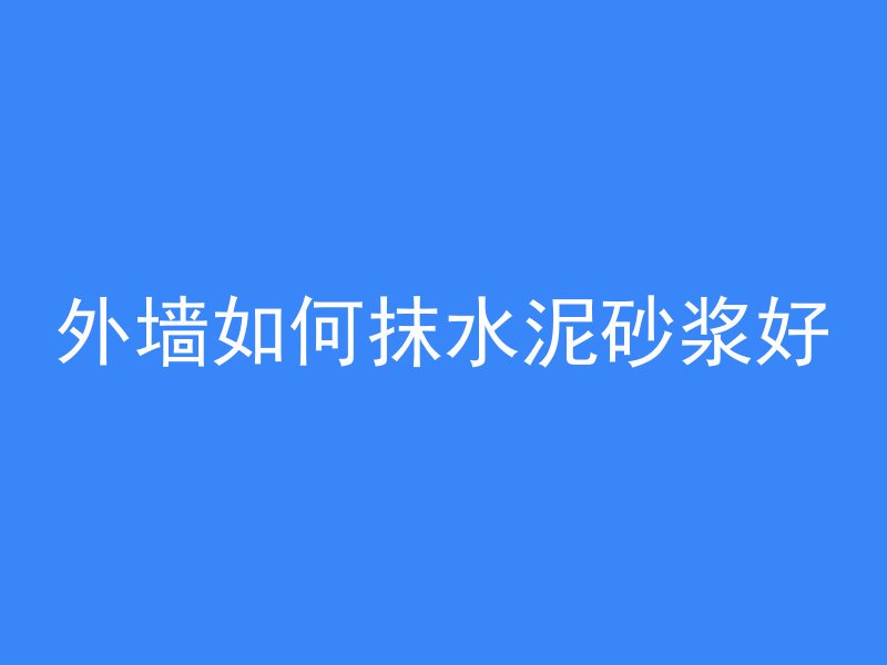 外墙如何抹水泥砂浆好