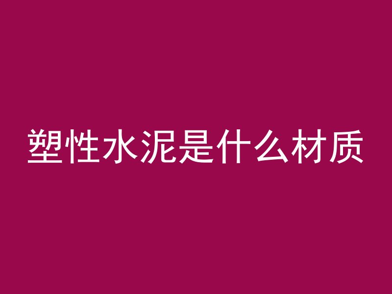 塑性水泥是什么材质