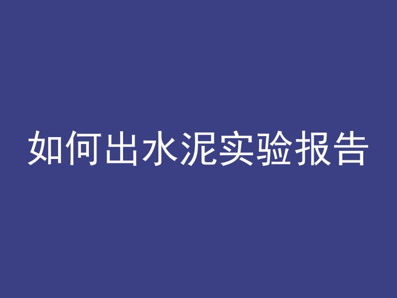 如何出水泥实验报告