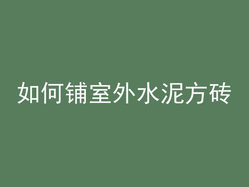 如何铺室外水泥方砖