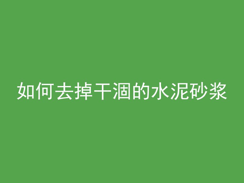 如何去掉干涸的水泥砂浆