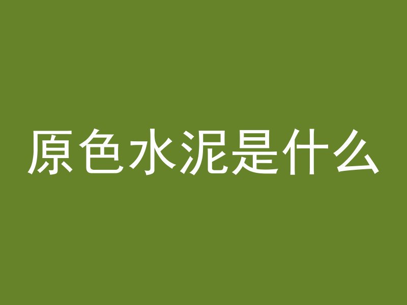 原色水泥是什么