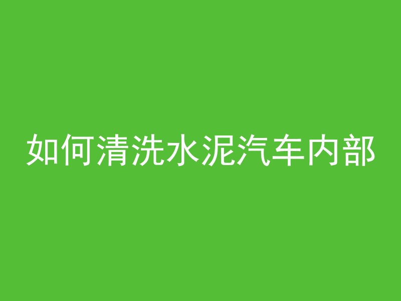 如何清洗水泥汽车内部