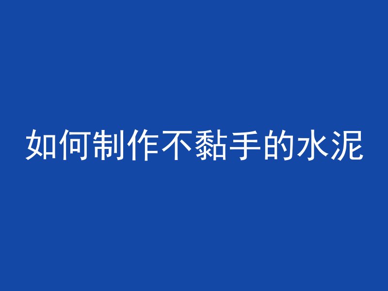 如何制作不黏手的水泥