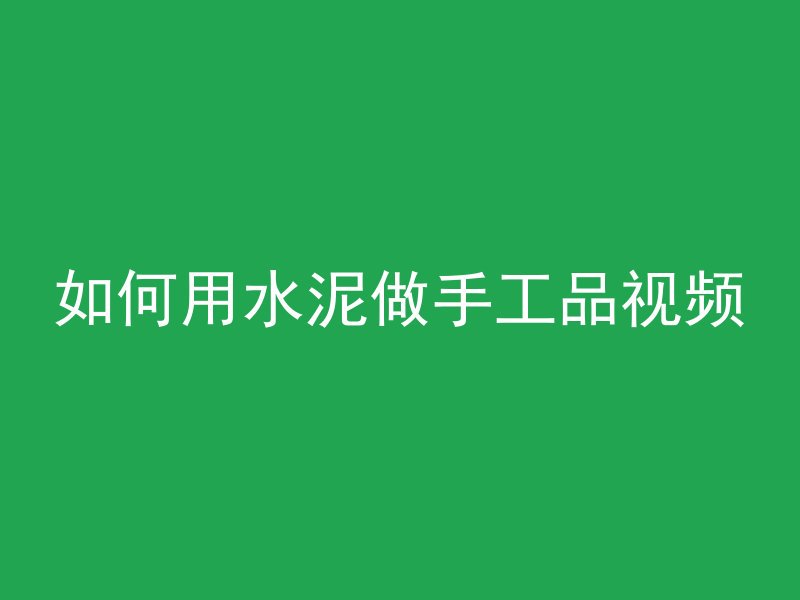 如何用水泥做手工品视频