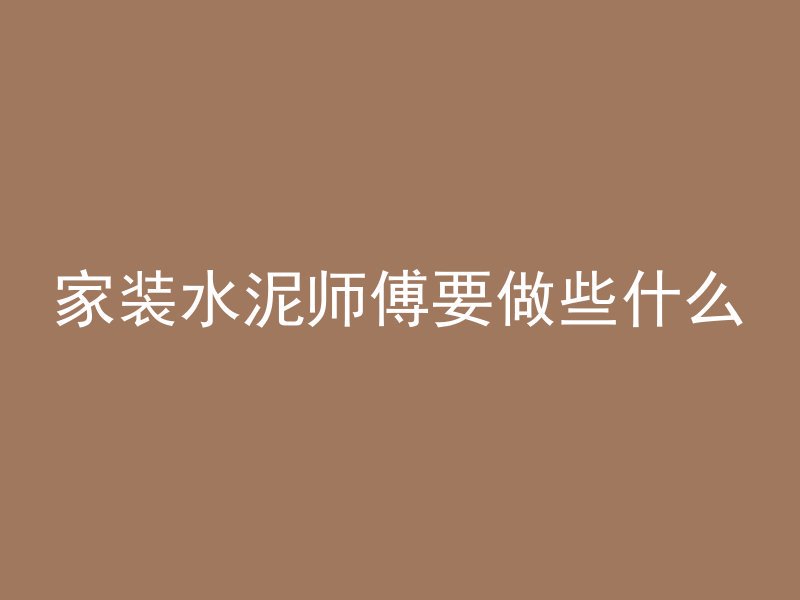 家装水泥师傅要做些什么