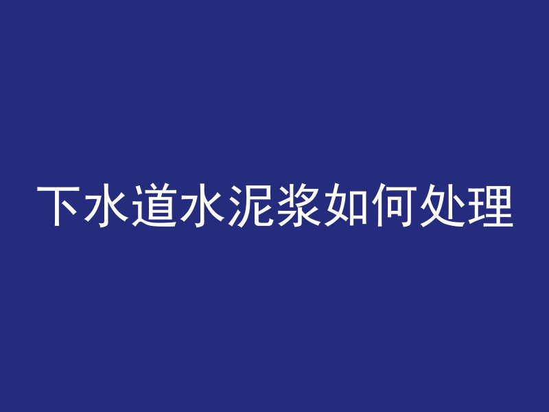 下水道水泥浆如何处理