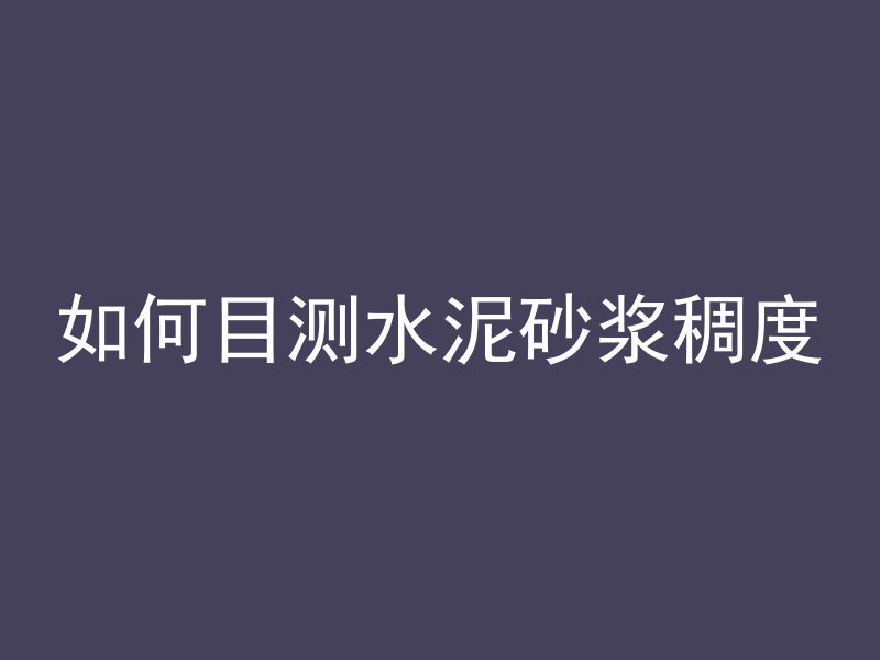 如何目测水泥砂浆稠度