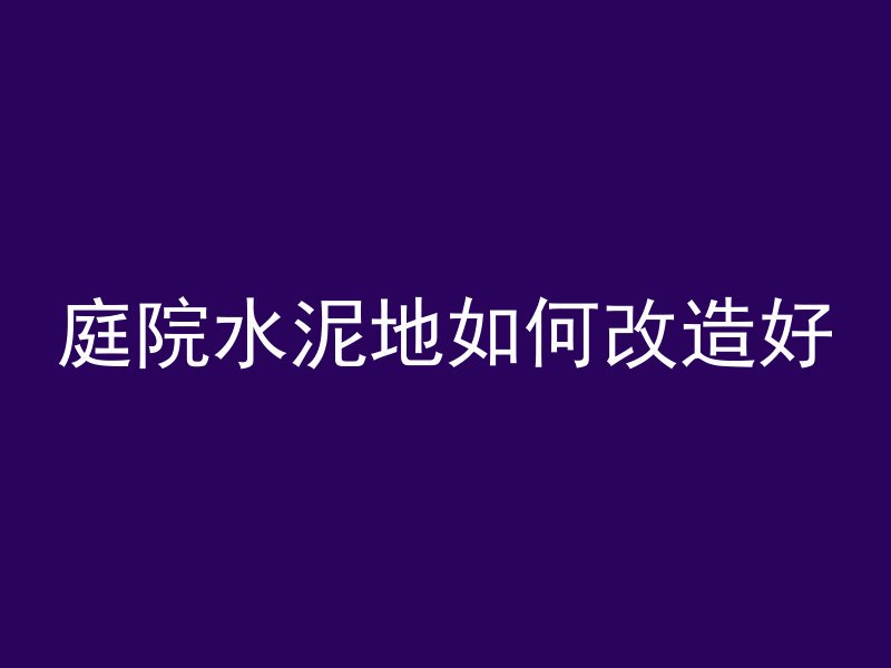 庭院水泥地如何改造好