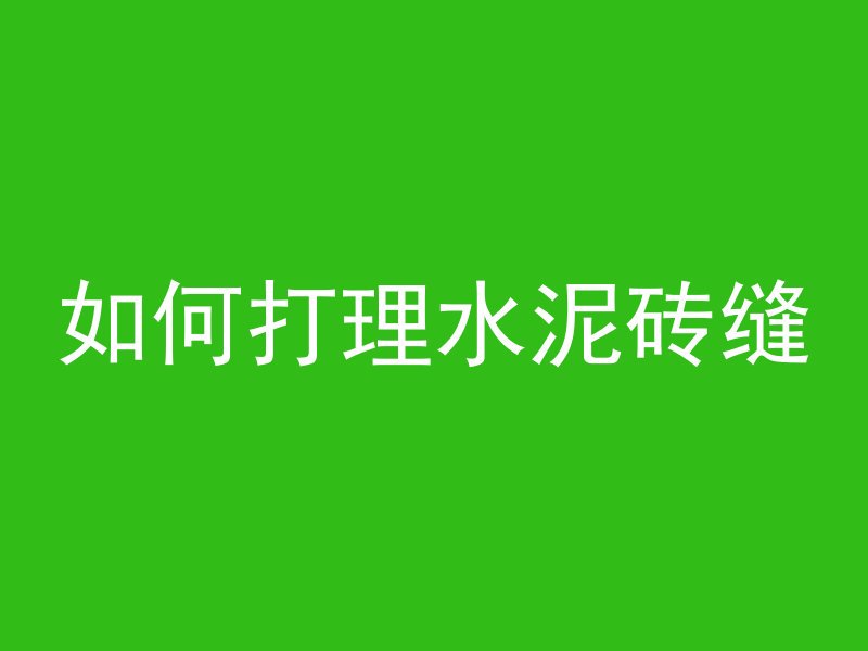 如何打理水泥砖缝