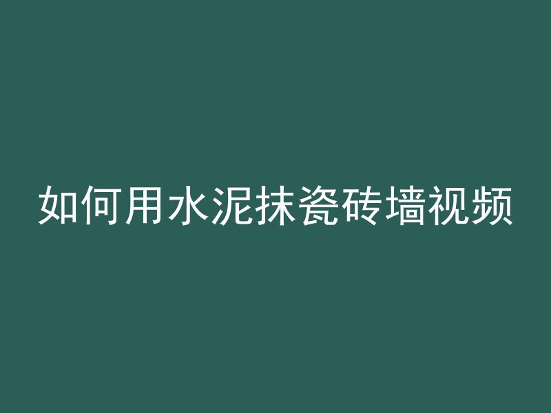 如何用水泥抹瓷砖墙视频