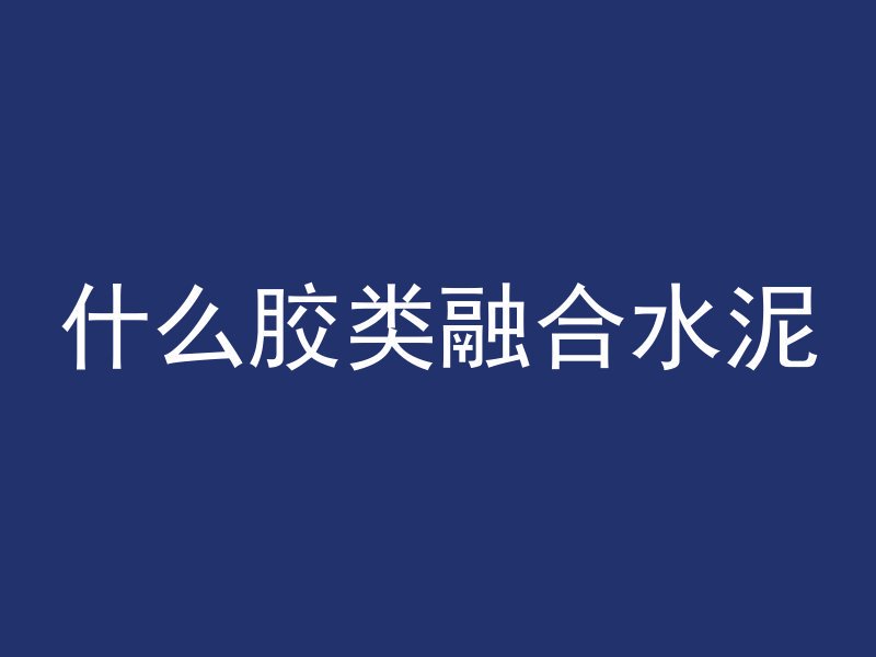 什么胶类融合水泥