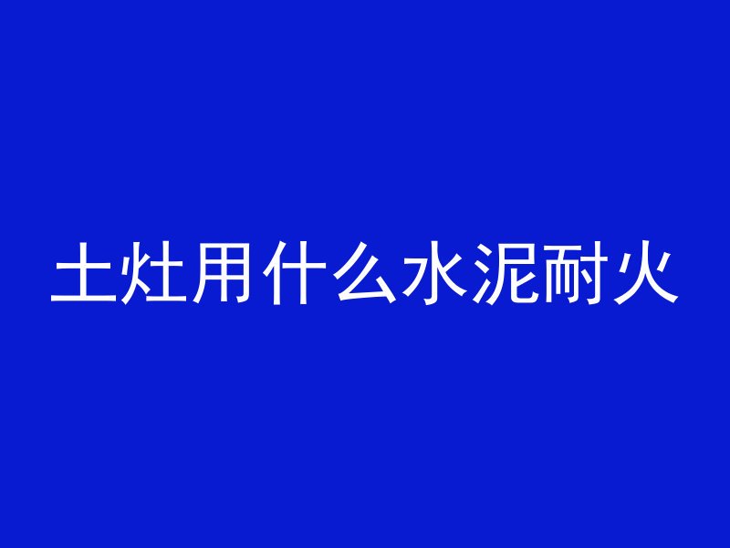 土灶用什么水泥耐火