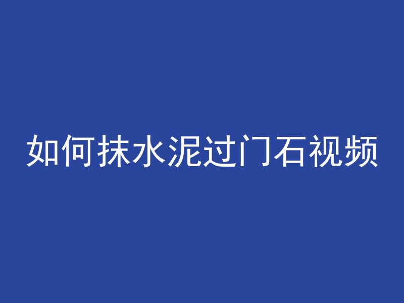 如何抹水泥过门石视频