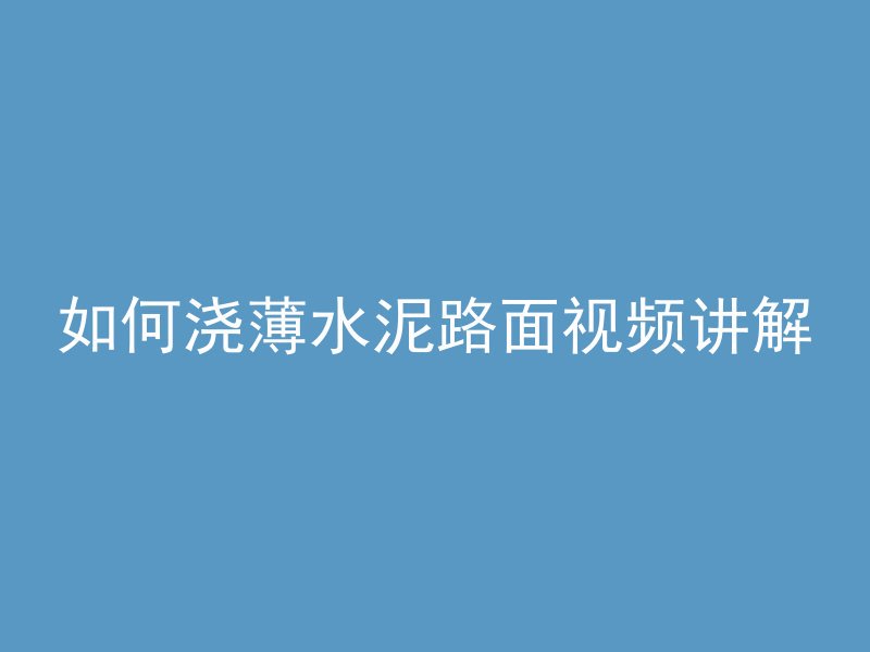 如何浇薄水泥路面视频讲解